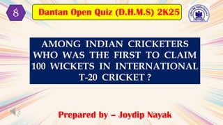AMONG INDIAN CRICKETERS
WHO WAS THE FIRST TO CLAIM
100 WICKETS IN INTERNATIONAL
T-20 CRICKET ?
Prepared by – Joydip Nayak
Dantan Open Quiz (D.H.M.S) 2K25
8
 