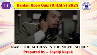 NAME THE ACTRESS IN THE MOVIE SCENE ?
Prepared by – Joydip Nayak
Dantan Open Quiz (D.H.M.S) 2K25
11
 