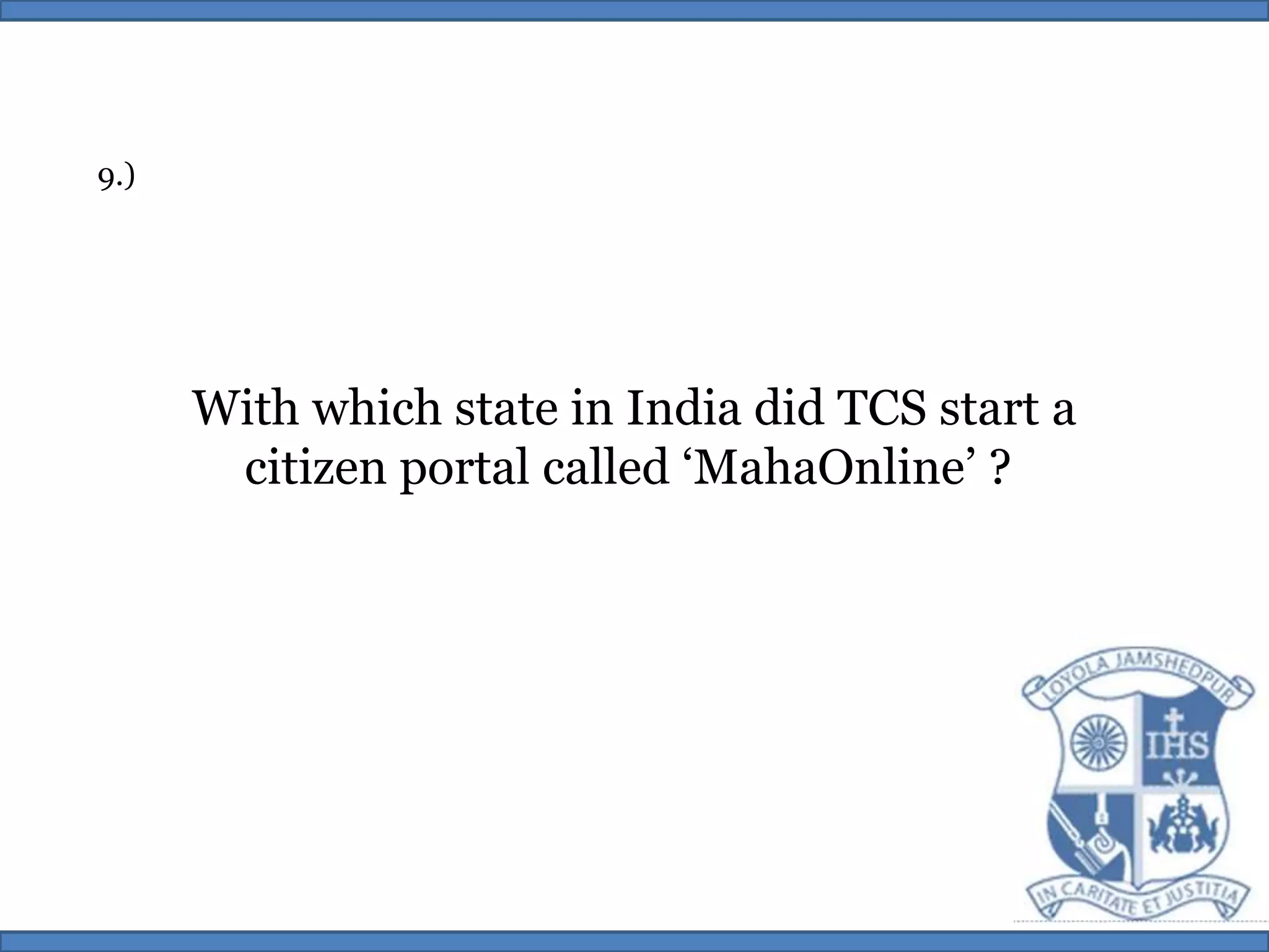 9.)With which state in India did TCS start acitizen portal called ‘MahaOnline’ ? 