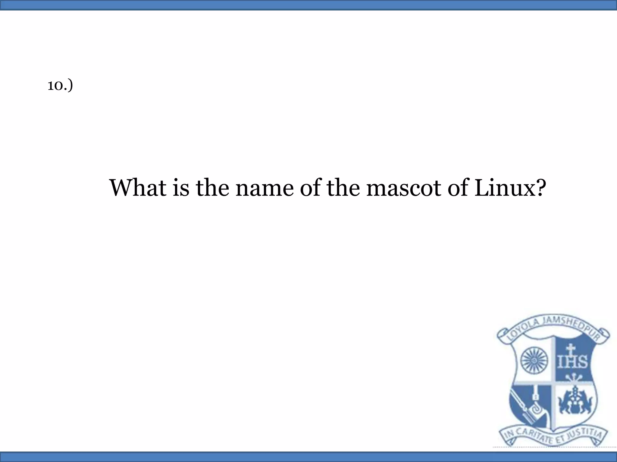 10.)What is the name of the mascot of Linux?