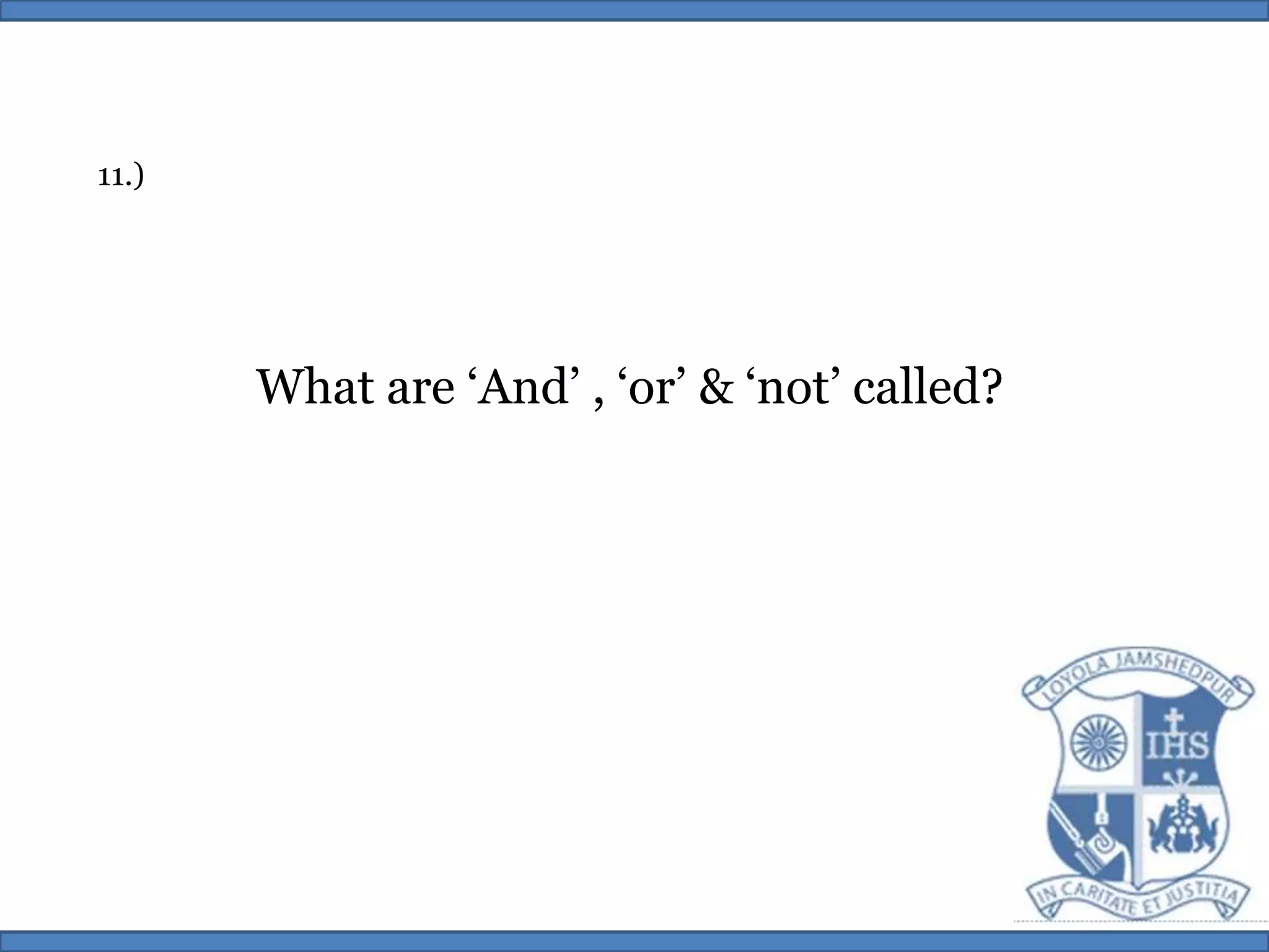 11.)What are ‘And’ , ‘or’ & ‘not’ called?
