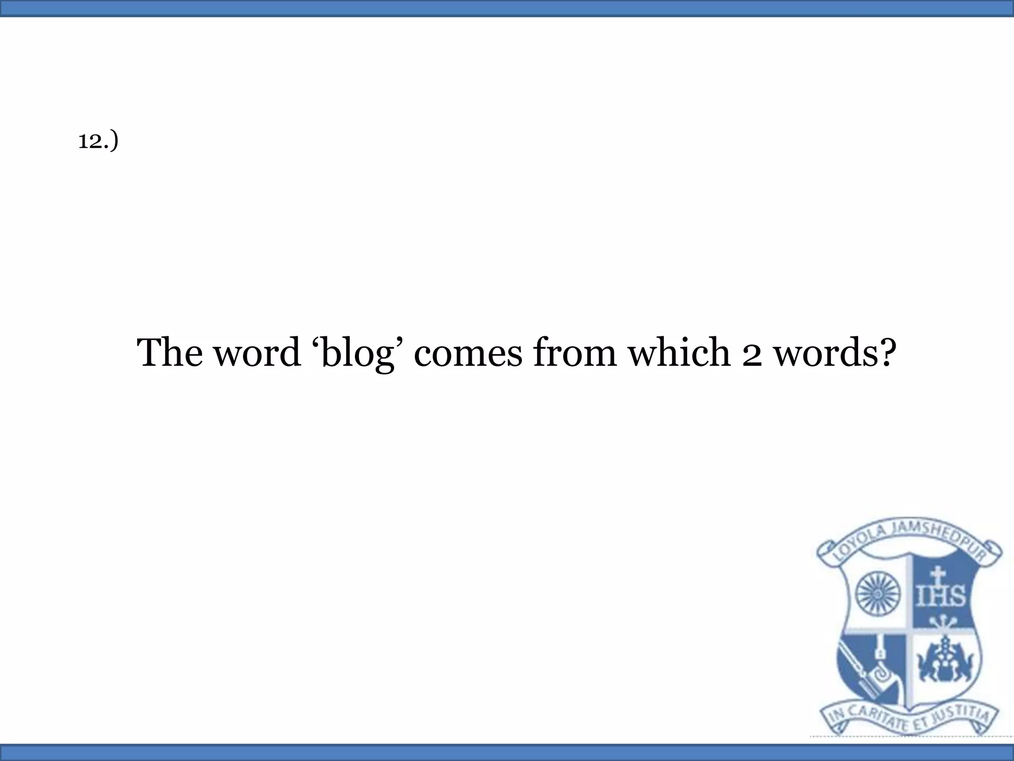 12.)The word ‘blog’ comes from which 2 words?
