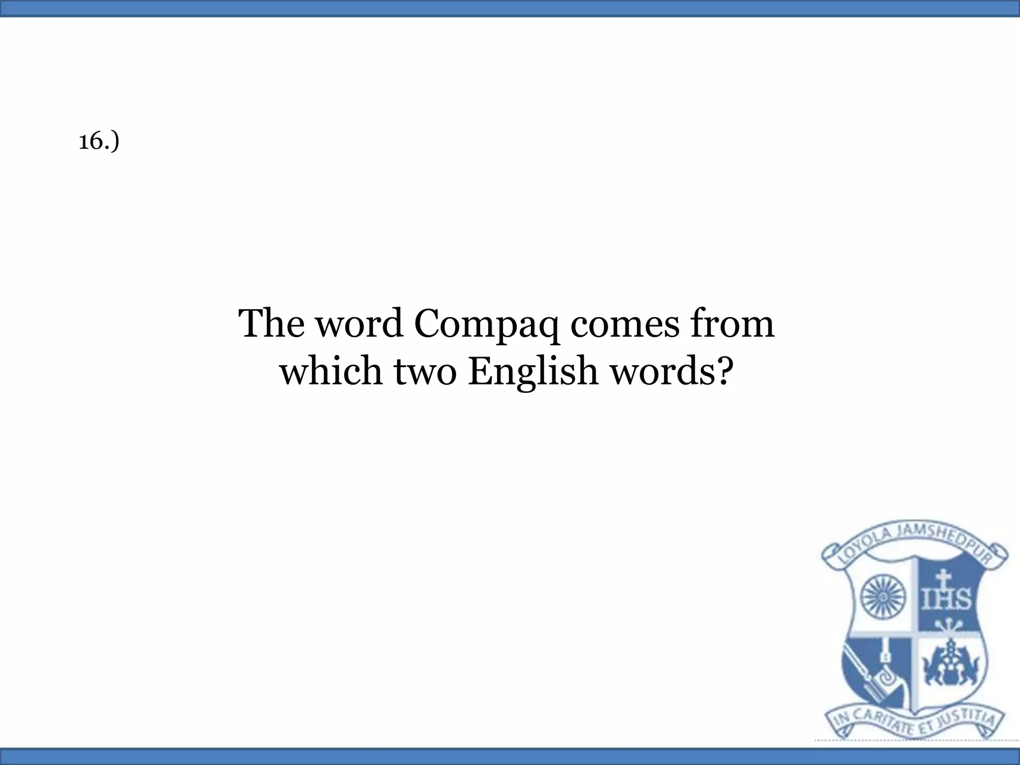 16.)The word Compaq comes fromwhich two English words?