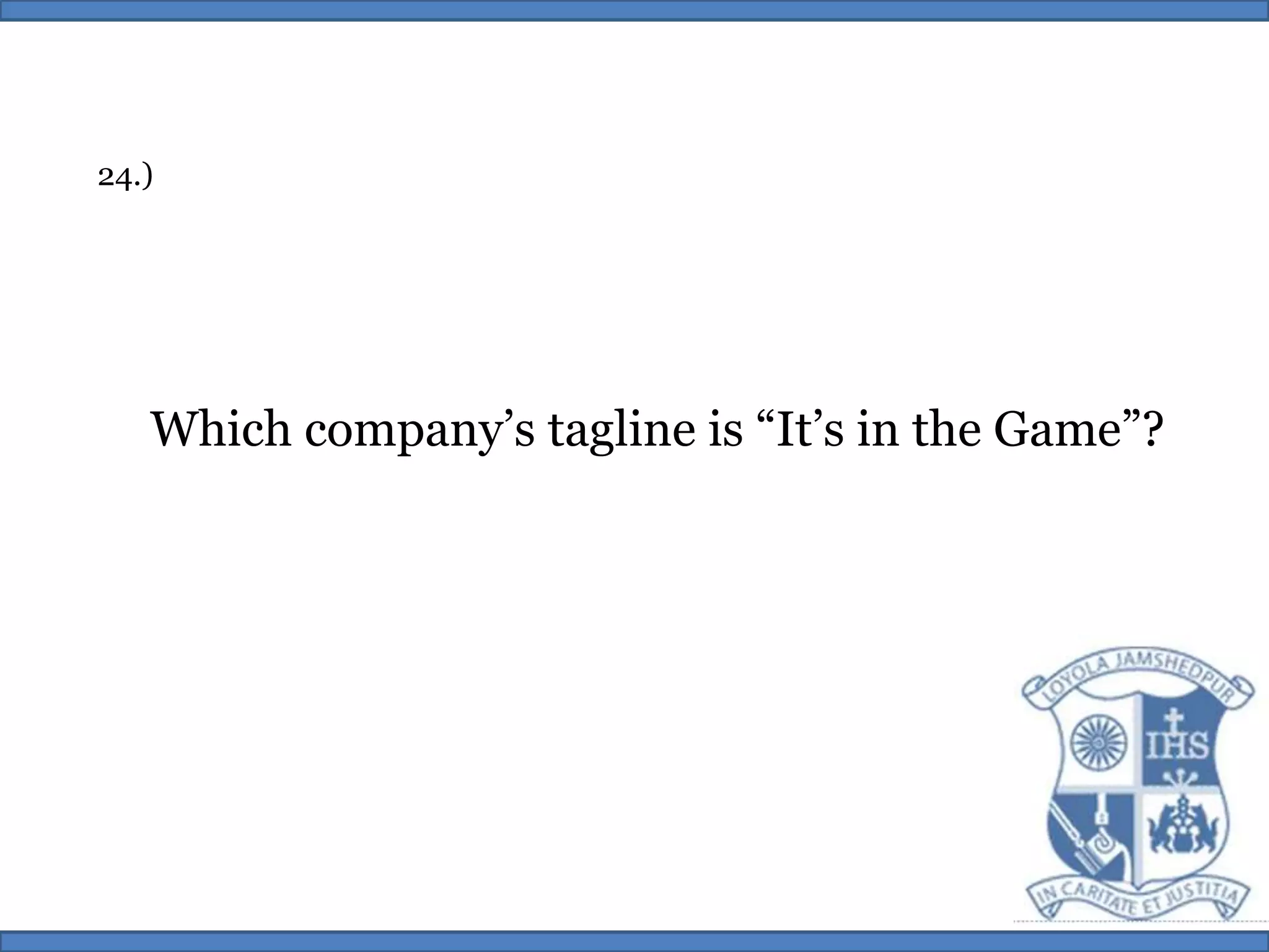 24.)Which company’s tagline is “It’s in the Game”?