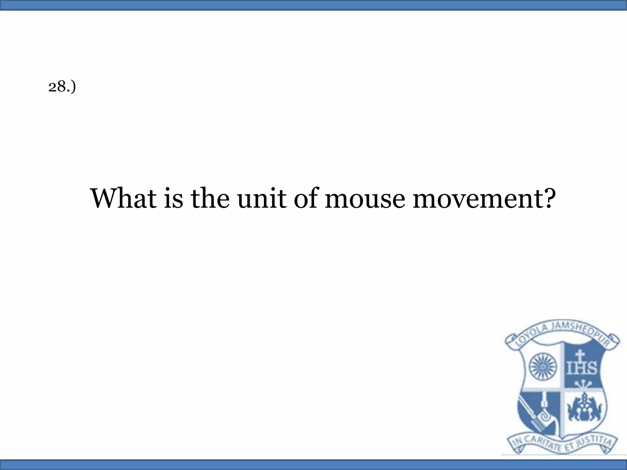 28.)What is the unit of mouse movement?