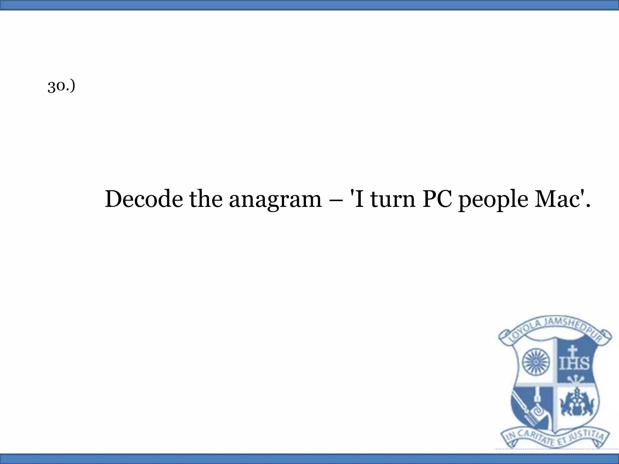 30.)Decode the anagram – 'I turn PC people Mac'.