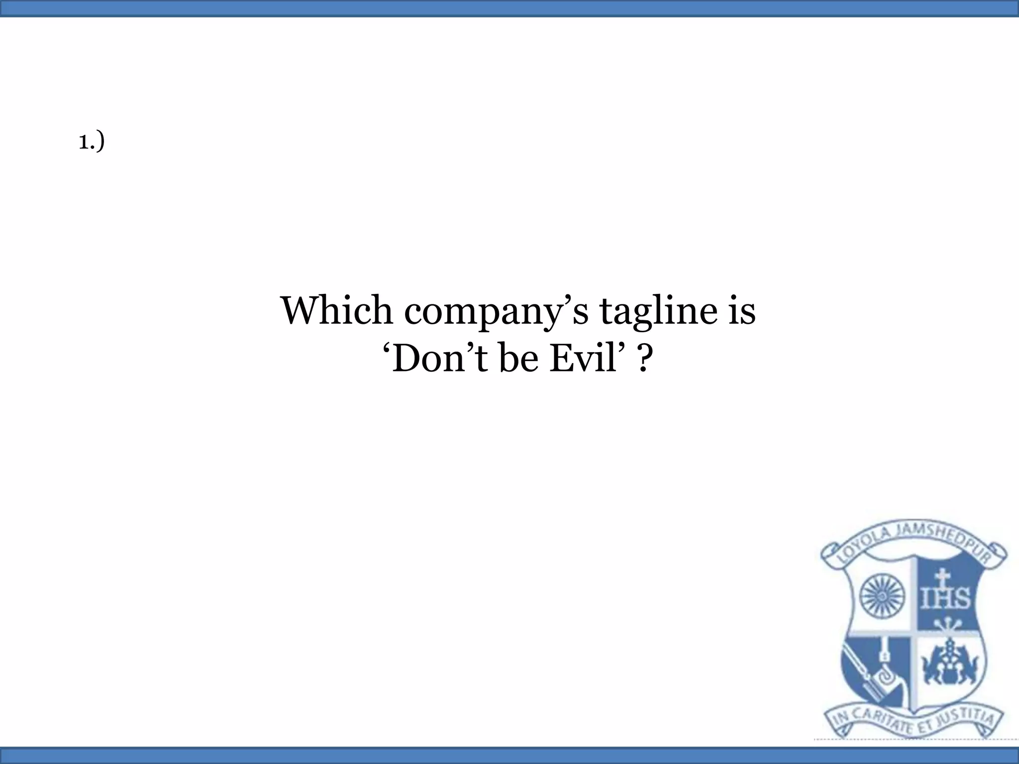 1.)Which company’s tagline is‘Don’t be Evil’ ?