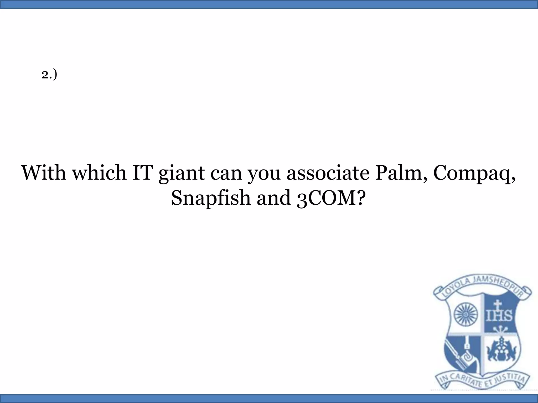 2.)With which IT giant can you associate Palm, Compaq,Snapfishand 3COM?