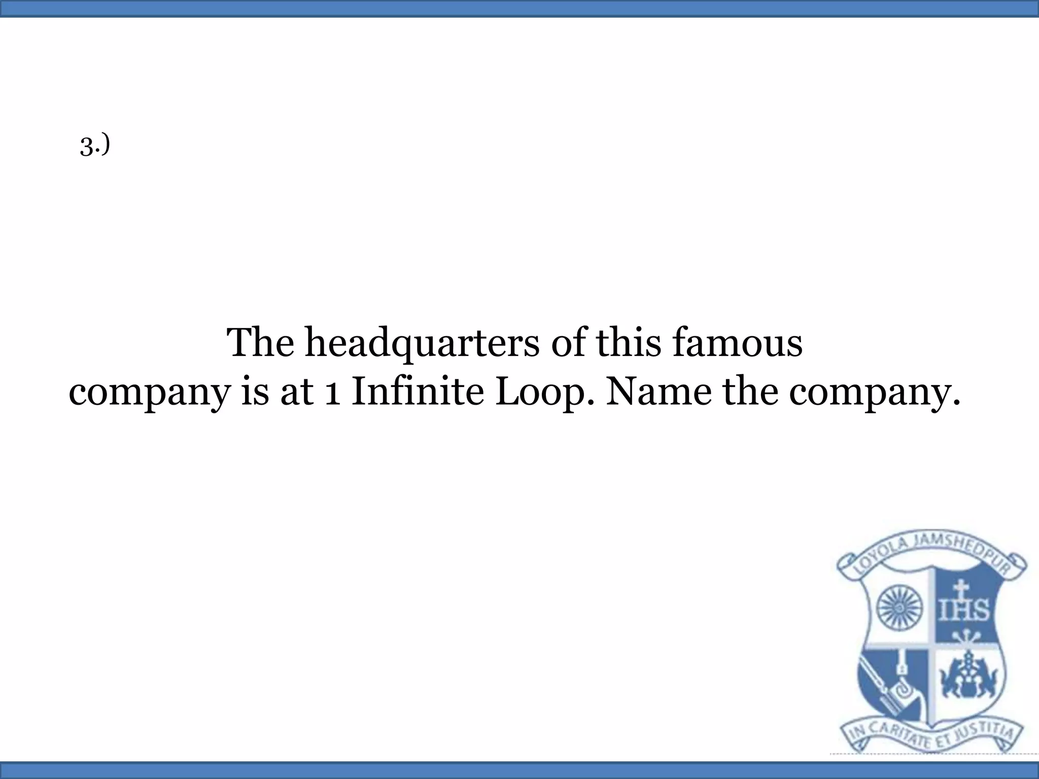 3.)The headquarters of this famouscompany is at 1 Infinite Loop. Name the company.