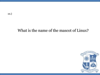 10.)What is the name of the mascot of Linux?