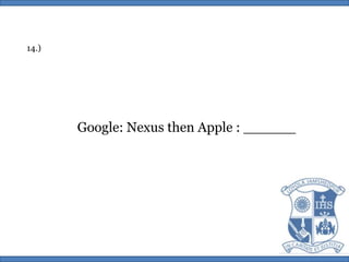 14.)Google: Nexus then Apple : ______