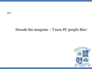 30.)Decode the anagram – 'I turn PC people Mac'.