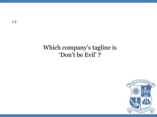 1.)Which company’s tagline is‘Don’t be Evil’ ?