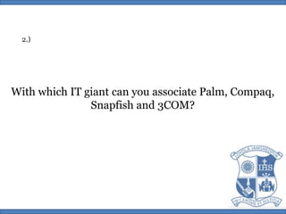 2.)With which IT giant can you associate Palm, Compaq,Snapfishand 3COM?