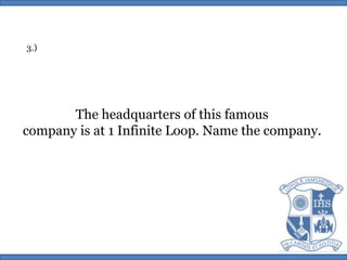 3.)The headquarters of this famouscompany is at 1 Infinite Loop. Name the company.
