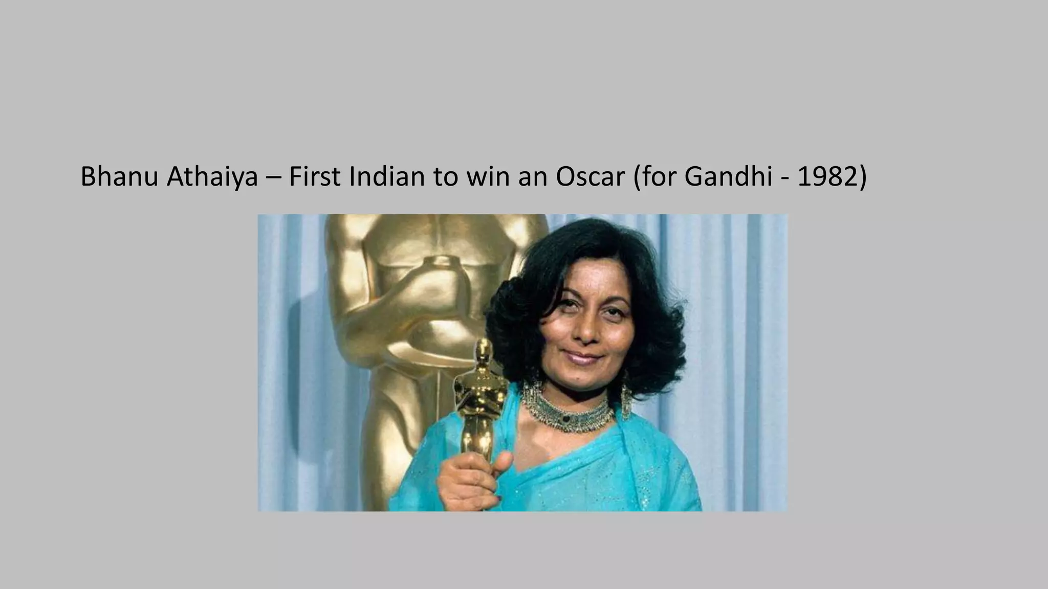 Bhanu Athaiya – First Indian to win an Oscar (for Gandhi - 1982)
 