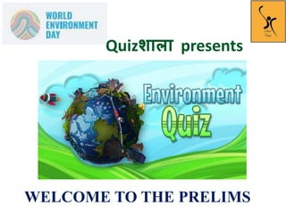 WELCOME TO THE PRELIMS
Quizशाला presents
 