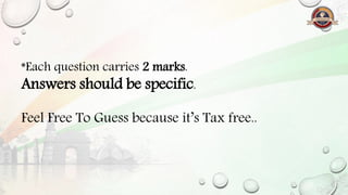 *Each question carries 2 marks.
Answers should be specific.
Feel Free To Guess because it’s Tax free..
 