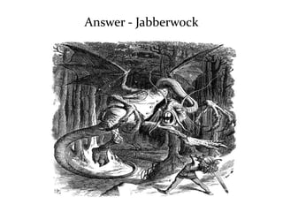 Answer - Jabberwock 
 