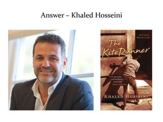 Answer – Khaled Hosseini 
 