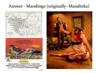 Answer - Mandingo (originally- Mandinka) 
 