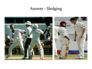 Answer - Sledging 
 