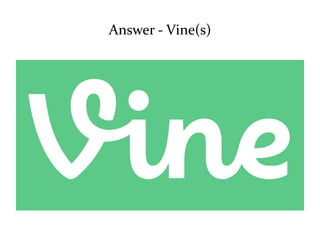 Answer - Vine(s) 
 