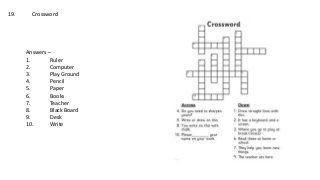 19. Crossword
Answers –
1. Ruler
2. Computer
3. Play Ground
4. Pencil
5. Paper
6. Books
7. Teacher
8. Black Board
9. Desk
10. Write
 