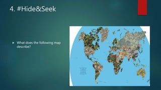 4. #Hide&Seek
 What does the following map
describe?
 