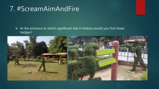 7. #ScreamAimAndFire
 At the entrance to which significant site in History would you find these
hedges?
 