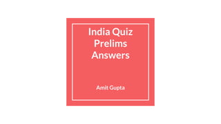 India Quiz
Prelims
Answers
Amit Gupta
 