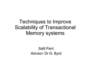 Techniques to Improve Scalability of Transactional Memory systems Salil Pant Advisor:  Dr G. Byrd 