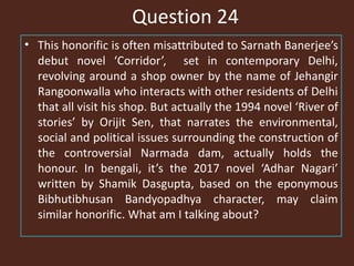 Question 24
• This honorific is often misattributed to Sarnath Banerjee’s
debut novel ‘Corridor’, set in contemporary Delhi,
revolving around a shop owner by the name of Jehangir
Rangoonwalla who interacts with other residents of Delhi
that all visit his shop. But actually the 1994 novel ‘River of
stories’ by Orijit Sen, that narrates the environmental,
social and political issues surrounding the construction of
the controversial Narmada dam, actually holds the
honour. In bengali, it’s the 2017 novel ‘Adhar Nagari’
written by Shamik Dasgupta, based on the eponymous
Bibhutibhusan Bandyopadhya character, may claim
similar honorific. What am I talking about?
 