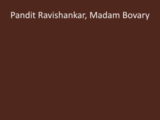 Pandit Ravishankar, Madam Bovary
 
