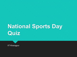 National Sports Day
Quiz
IIT Kharagpur
 