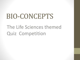 BIO-CONCEPTS
The Life Sciences themed
Quiz Competition
 
