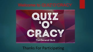 Welcome to QUIZ’O’CRACY
Thanks For Participating
 