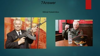 Mikhail Kalashnikov
7Answer
 