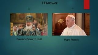 Russia’s Patriarch Kirill Pope Francis
X Y
11Answer
 