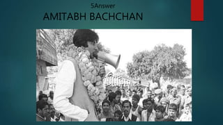AMITABH BACHCHAN
5Answer
 