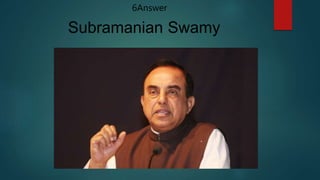 Subramanian Swamy
6Answer
 