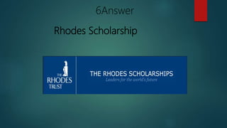 Rhodes Scholarship
6Answer
 