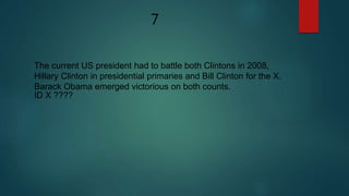 7
The current US president had to battle both Clintons in 2008,
Hillary Clinton in presidential primaries and Bill Clinton for the X.
Barack Obama emerged victorious on both counts.
ID X ????
 