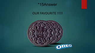 OUR FAVOURITE !!!!!
*15Answer
 