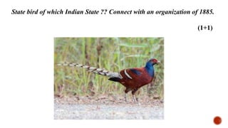 State bird of which Indian State ?? Connect with an organization of 1885.
(1+1)
 