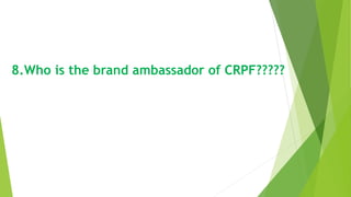 8.Who is the brand ambassador of CRPF?????
 