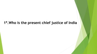 1*.Who is the present chief justice of India
 
