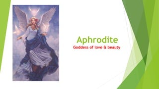 Aphrodite
Goddess of love & beauty
 