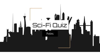 Sci-Fi Quiz
Prelims
 