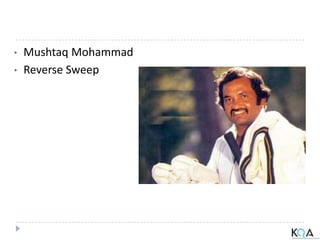 • Mushtaq Mohammad
• Reverse Sweep
 